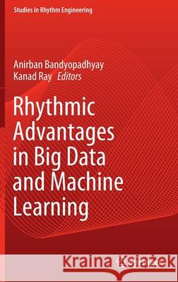 Rhythmic Advantages in Big Data and Machine Learning Anirban Bandyopadhyay Kanad Ray 9789811657221 Springer - książka