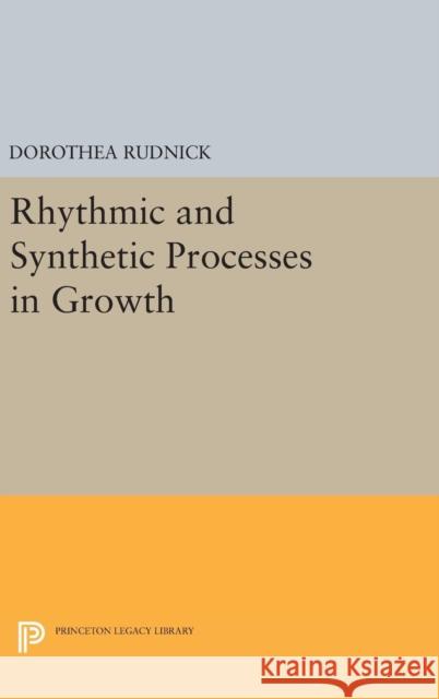 Rhythmic and Synthetic Processes in Growth Dorothea Rudnick 9780691652856 Princeton University Press - książka