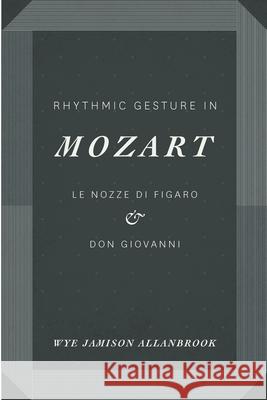 Rhythmic Gesture in Mozart: Le Nozze Di Figaro and Don Giovanni Wye Jamison Allanbrook   9780226014043 University of Chicago Press - książka