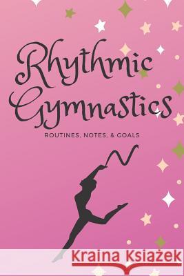 Rhythmic Gymnastics: Routines, Goals, & Notes Sunflower Design Publishing 9781797725888 Independently Published - książka