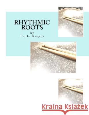 Rhythmic Roots Pablo Rieppi 9781979821575 Createspace Independent Publishing Platform - książka