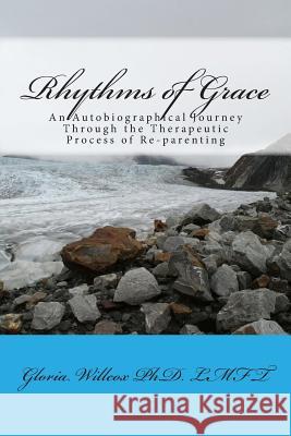 Rhythms of Grace: An Autobiographical Journey Through the Therapeutic Process of Re-parenting Willcox, Gloria 9781468146677 Createspace - książka