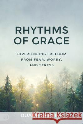 Rhythms of Grace: Experiencing Freedom from Fear, Worry, and Stress Duane Sheriff 9781667502731 Harrison House - książka