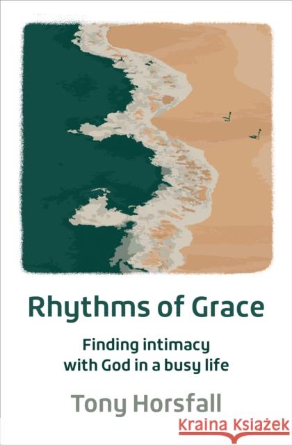 Rhythms of Grace: Finding intimacy with God in a busy life Tony Horsfall 9781800393271 BRF (The Bible Reading Fellowship) - książka