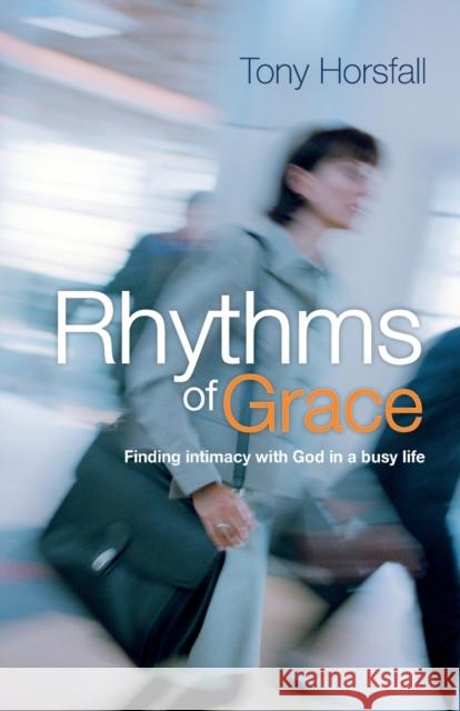 Rhythms of Grace: Finding intimacy with God in a busy life Tony Horsfall 9781841018423 BRF (The Bible Reading Fellowship) - książka