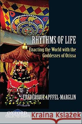 Rhythms of Life: Enacting the World with the Goddesses of Orissa Frederique Apffel-Marglin 9780195694192 Oxford University Press, USA - książka