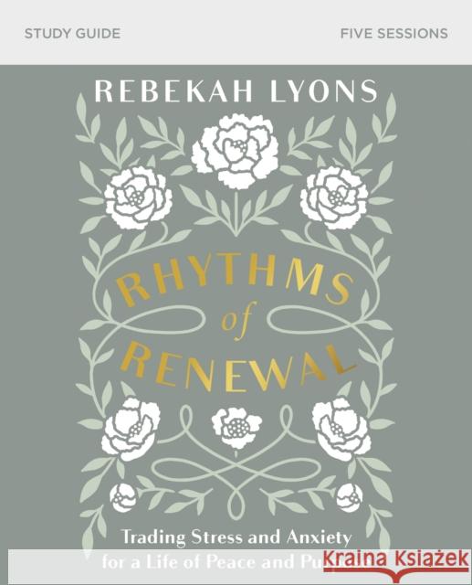 Rhythms of Renewal Bible Study Guide: Trading Stress and Anxiety for a Life of Peace and Purpose Lyons, Rebekah 9780310098850 Zondervan - książka