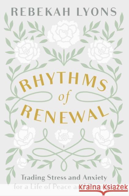 Rhythms of Renewal: Trading Stress and Anxiety for a Life of Peace and Purpose Rebekah Lyons 9780310356172 Zondervan - książka