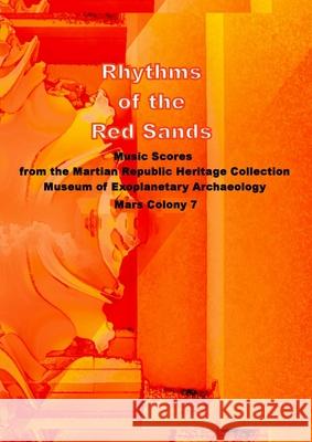 Rhythms of the Red Sands: Music Scores from the Martian Republic Heritage Collection, Museum of Exoplanetary Archaeology, Mars Colony 7 David Petersen 9781445796376 Lulu.com - książka