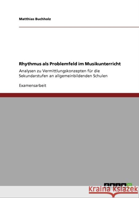 Rhythmus als Problemfeld im Musikunterricht: Analysen zu Vermittlungskonzepten für die Sekundarstufen an allgemeinbildenden Schulen Buchholz, Matthias 9783640531417 Grin Verlag - książka