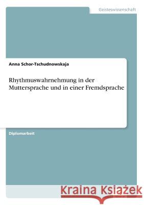 Rhythmuswahrnehmung in der Muttersprache und in einer Fremdsprache Anna Schor-Tschudnowskaja 9783838660707 Diplom.de - książka