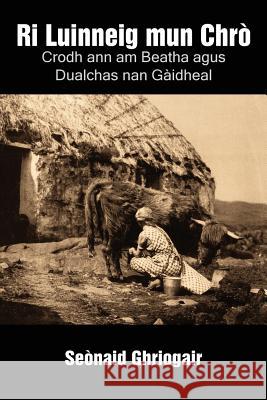 Ri Luinneig mun Chrò: Crodh ann am Beatha agus Dualchas nan Gàidheal Ghriogair, Seònaid 9781907676550 Grace Note Publications - książka