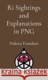 Ri Sightings and Explanations in PNG Frandsen, Dakota 9798295686955 Research Division Bonkers