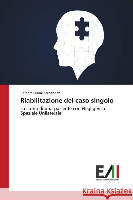 Riabilitazione del caso singolo : La storia di una paziente con Negligenza Spaziale Unilaterale Leone Fernandez, Barbara 9786202084130 Edizioni Accademiche Italiane - książka