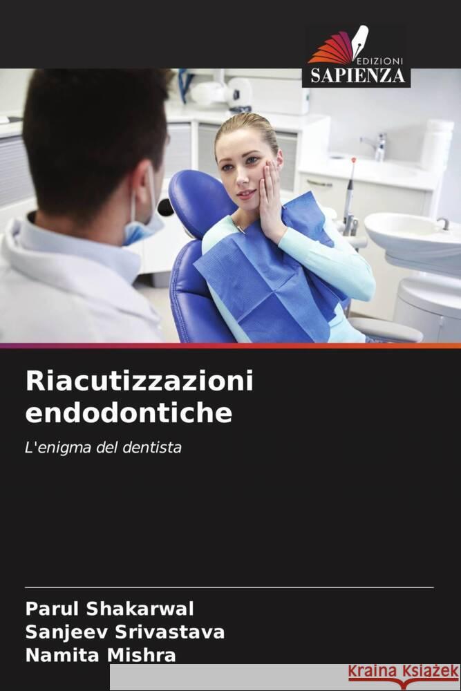 Riacutizzazioni endodontiche Shakarwal, Parul, Srivastava, Sanjeev, Mishra, Namita 9786204812168 Edizioni Sapienza - książka