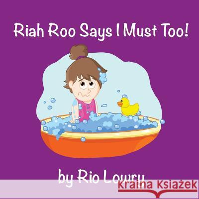 Riah Roo Says I Must Too! Rio Lowry 9781535016063 Createspace Independent Publishing Platform - książka