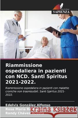 Riammissione ospedaliera in pazienti con NCD. Santi Spiritus 2021-2022. Edelvis Gonzalez Alfonso Rosa Maria Rodriguez Crespo Randy Chavez Acosta 9786205917473 Edizioni Sapienza - książka