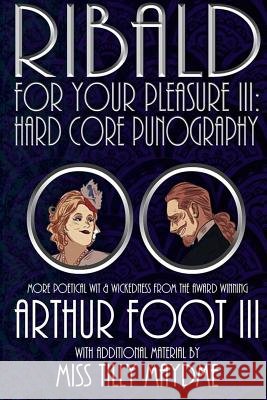 Ribald for Your Pleasure III: Hard Core Punography Karl Burnett, Arthur Foot III 9781326501907 Lulu.com - książka