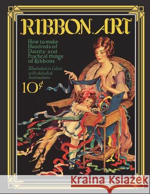 Ribbon Art: Dainty & Practical Projects from the Roaring 20s Art of the Needle Publishing 9781721675548 Createspace Independent Publishing Platform - książka
