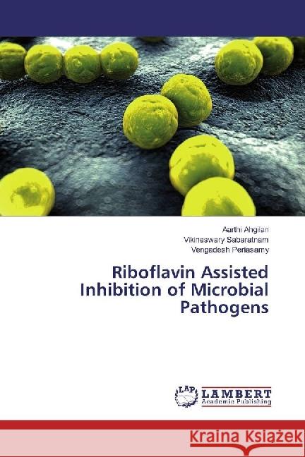 Riboflavin Assisted Inhibition of Microbial Pathogens Ahgilan, Aarthi; Sabaratnam, Vikineswary; Periasamy, Vengadesh 9783330331495 LAP Lambert Academic Publishing - książka