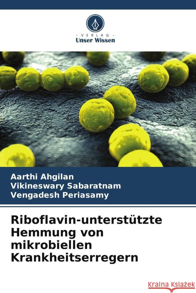 Riboflavin-unterstützte Hemmung von mikrobiellen Krankheitserregern Ahgilan, Aarthi, Sabaratnam, Vikineswary, Periasamy, Vengadesh 9786208201104 Verlag Unser Wissen - książka