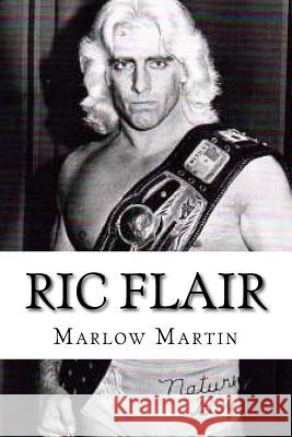 Ric Flair Marlow J. Martin 9781523832798 Createspace Independent Publishing Platform - książka