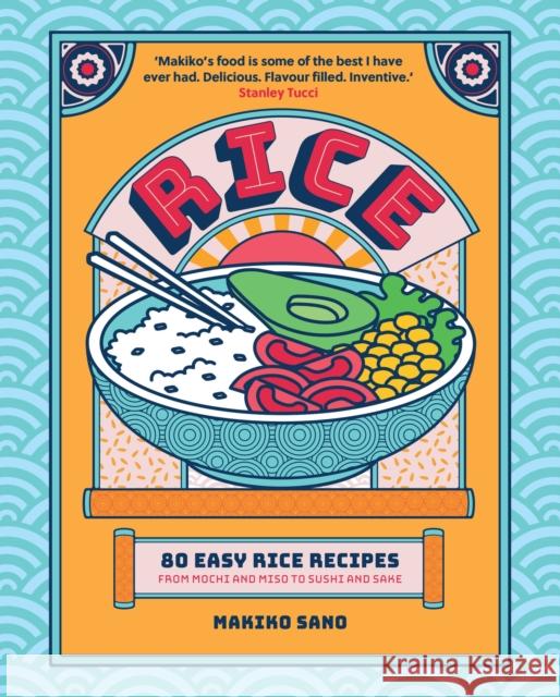 Rice: 80 Easy Rice Recipes, from Mochi to Miso and Sushi to Sake Makiko Sano 9781035424450 Oh - książka