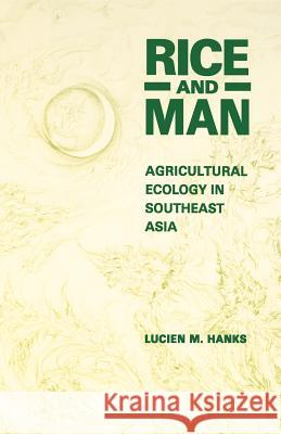 Rice and Man: Agricultural Ecology in Southeast Asia Hanks, Lucien M. 9780824814656 University of Hawaii Press - książka