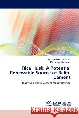 Rice Husk; A Potential Renewable Source of Belite Cement Syed Jave Muhammad Mansha 9783843365628 LAP Lambert Academic Publishing - książka