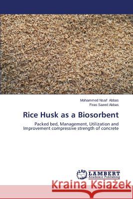 Rice Husk as a Biosorbent Abbas Mohammed Nsaif                     Abbas Firas Saeed 9783659504488 LAP Lambert Academic Publishing - książka