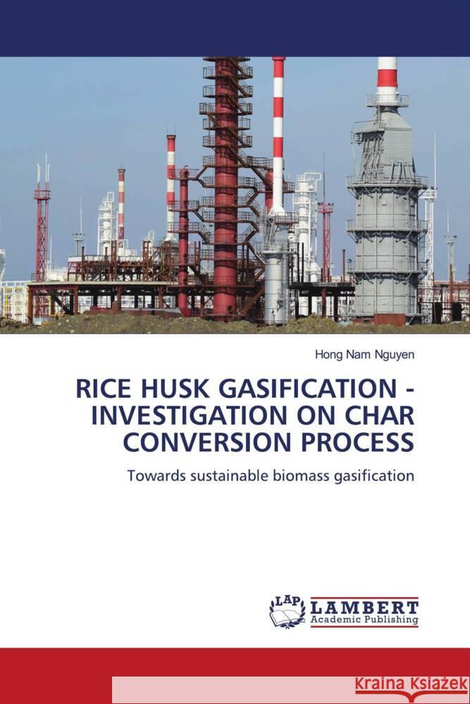 RICE HUSK GASIFICATION - INVESTIGATION ON CHAR CONVERSION PROCESS Nguyen, Hong Nam 9786204743295 LAP Lambert Academic Publishing - książka