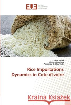 Rice Importations Dynamics in Cote d'Ivoire Traore, Lacina; Ouattara, N'banan; Olounlade, Ambaliou O. 9786138474562 Éditions universitaires européennes - książka