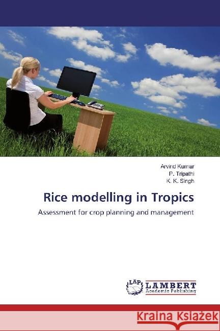 Rice modelling in Tropics : Assessment for crop planning and management KUMAR, ARVIND; Tripathi, P.; Singh, K. K. 9783659941306 LAP Lambert Academic Publishing - książka