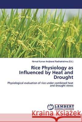 Rice Physiology as Influenced by Heat and Drought Amjikarai Radhakrishna, Nirmal Kumar 9786139912667 LAP Lambert Academic Publishing - książka