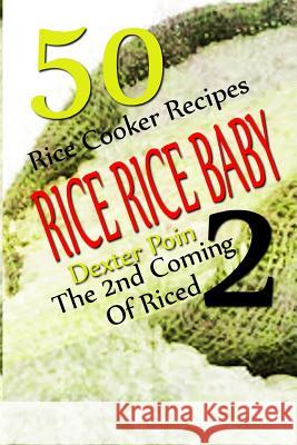 Rice Rice Baby - The Second Coming Of Riced - 50 Rice Cooker Recipes Poin, Dexter 9781512286502 Createspace - książka