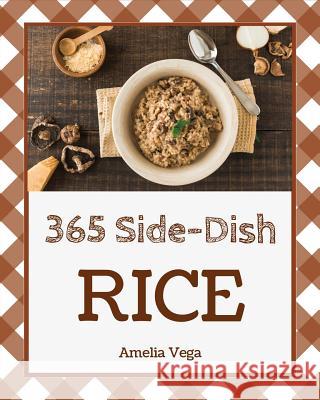 Rice Side Dish 365: Enjoy 365 Days with Amazing Rice Side Dish Recipes in Your Own Rice Side Dish Cookbook! [book 1] Amelia Vega 9781731220646 Independently Published - książka