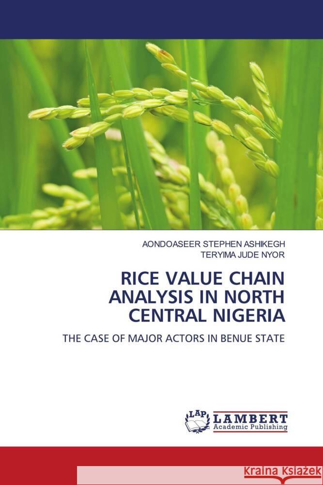 RICE VALUE CHAIN ANALYSIS IN NORTH CENTRAL NIGERIA ASHIKEGH, AONDOASEER STEPHEN, NYOR, TERYIMA JUDE 9783659944253 LAP Lambert Academic Publishing - książka