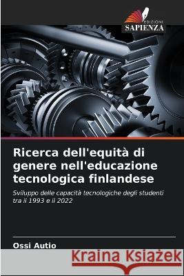 Ricerca dell'equita di genere nell'educazione tecnologica finlandese Ossi Autio   9786206186458 Edizioni Sapienza - książka