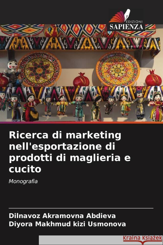 Ricerca di marketing nell'esportazione di prodotti di maglieria e cucito Abdieva, Dilnavoz Akramovna, Usmonova, Diyora Makhmud kizi 9786206474463 Edizioni Sapienza - książka