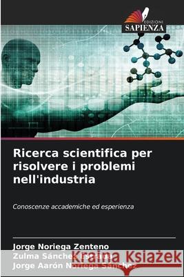 Ricerca scientifica per risolvere i problemi nell'industria Noriega Zenteno, Jorge, Sánchez Estrada, Zulma, Noriega Sánchez, Jorge Aarón 9786200772909 Edizioni Sapienza - książka