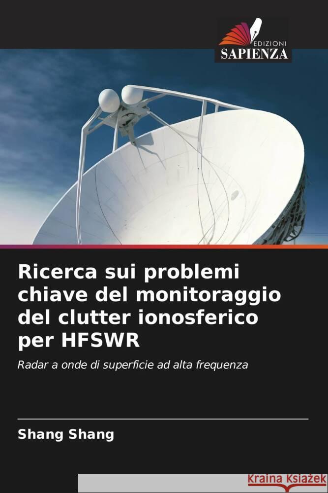 Ricerca sui problemi chiave del monitoraggio del clutter ionosferico per HFSWR Shang Shang 9786206912071 Edizioni Sapienza - książka