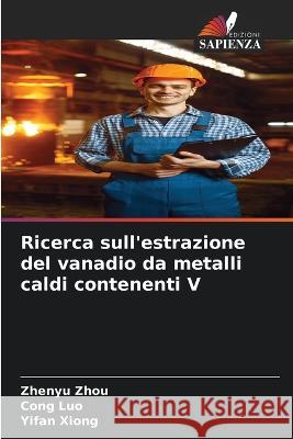 Ricerca sull'estrazione del vanadio da metalli caldi contenenti V Zhenyu Zhou Cong Luo Yifan Xiong 9786205337271 Edizioni Sapienza - książka