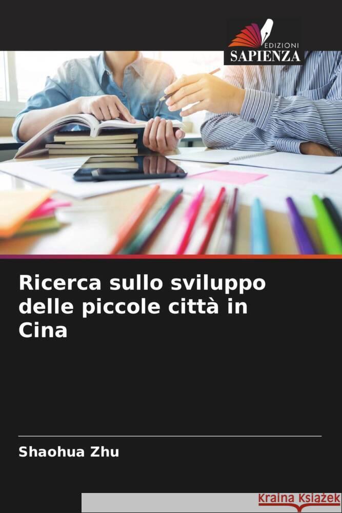 Ricerca sullo sviluppo delle piccole città in Cina Zhu, Shaohua 9786204545974 Edizioni Sapienza - książka