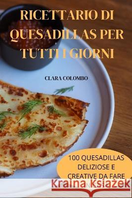 Ricettario Di Quesadillas Per Tutti I Giorni Clara Colombo 9781805420095 Clara Colombo - książka