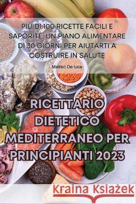 Ricettario Dietetico Mediterraneo Per Principianti 2023 Matteo de Luca   9781835314036 Aurosory ltd - książka