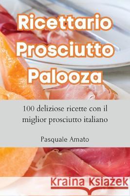 Ricettario Prosciutto Palooza Pasquale Amato   9781835313398 Aurosory ltd - książka