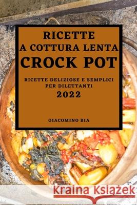 Ricette a Cottura Lenta Crock Pot 2022: Ricette a Cottura Lenta Crock Pot 2022 Giacomino Bia 9781804500415 Giacomino Bia - książka