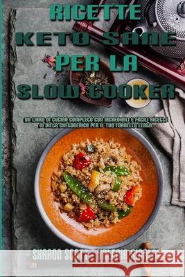Ricette Keto Sane Per La Slow Cooker: Un Libro Di Cucina Completo Con Incredibili E Facili Ricette Di Dieta Chetogenica Per Il Tuo Fornello Lento (Hea Sharon Scott Valeria Rinaldi 9781802976472 Sharon Scott - Valeria Rinaldi - książka