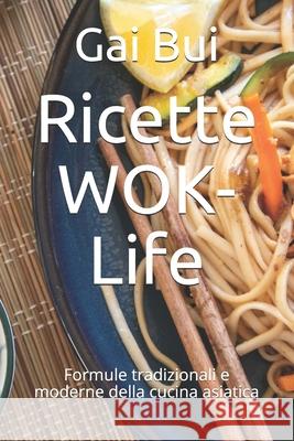 Ricette WOK-Life: Formule tradizionali e moderne della cucina asiatica Gai Bui 9798514649136 Independently Published - książka
