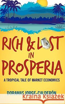 Rich and Lost in Prosperia: A Tropical Tale of Market Economics Doramas Jorge-Calderon 9781936107728 Mill City Press, Inc. - książka